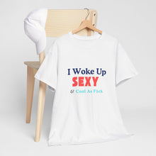 Load image into Gallery viewer, I woke up, Sexy & Cool As Fck, Unisex Heavy Cotton Tee
