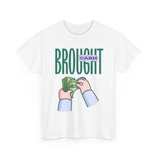 Load image into Gallery viewer, Brought Cash, funny , fun, money mindset Unisex Heavy Cotton Tee