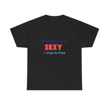 Load image into Gallery viewer, I woke up, Sexy & Cool As Fck, Unisex Heavy Cotton Tee
