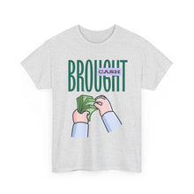 Load image into Gallery viewer, Brought Cash, funny , fun, money mindset Unisex Heavy Cotton Tee