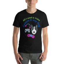 Load image into Gallery viewer, All I need is Video Games and my Dog Short-Sleeve Unisex T-Shirt