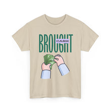 Load image into Gallery viewer, Brought Cash, funny , fun, money mindset Unisex Heavy Cotton Tee
