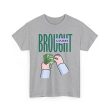 Load image into Gallery viewer, Brought Cash, funny , fun, money mindset Unisex Heavy Cotton Tee
