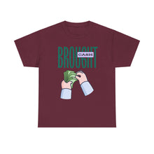 Load image into Gallery viewer, Brought Cash, funny , fun, money mindset Unisex Heavy Cotton Tee
