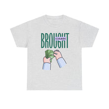Load image into Gallery viewer, Brought Cash, funny , fun, money mindset Unisex Heavy Cotton Tee
