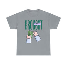 Load image into Gallery viewer, Brought Cash, funny , fun, money mindset Unisex Heavy Cotton Tee
