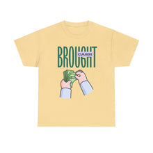 Load image into Gallery viewer, Brought Cash, funny , fun, money mindset Unisex Heavy Cotton Tee
