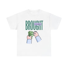 Load image into Gallery viewer, Brought Cash, funny , fun, money mindset Unisex Heavy Cotton Tee
