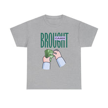 Load image into Gallery viewer, Brought Cash, funny , fun, money mindset Unisex Heavy Cotton Tee
