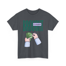 Load image into Gallery viewer, Brought Cash, funny , fun, money mindset Unisex Heavy Cotton Tee
