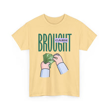 Load image into Gallery viewer, Brought Cash, funny , fun, money mindset Unisex Heavy Cotton Tee
