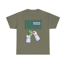 Load image into Gallery viewer, Brought Cash, funny , fun, money mindset Unisex Heavy Cotton Tee
