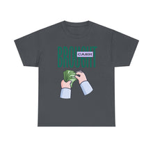 Load image into Gallery viewer, Brought Cash, funny , fun, money mindset Unisex Heavy Cotton Tee
