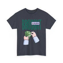 Load image into Gallery viewer, Brought Cash, funny , fun, money mindset Unisex Heavy Cotton Tee
