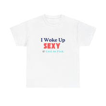 Load image into Gallery viewer, I woke up, Sexy &amp; Cool As Fck, Unisex Heavy Cotton Tee
