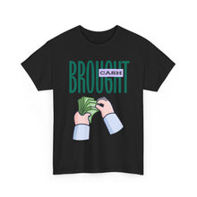 Load image into Gallery viewer, Brought Cash, funny , fun, money mindset Unisex Heavy Cotton Tee
