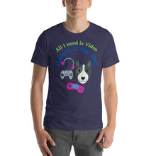 Load image into Gallery viewer, All I need is Video Games and my Dog Short-Sleeve Unisex T-Shirt
