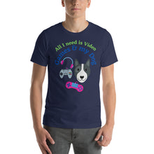 Load image into Gallery viewer, All I need is Video Games and my Dog Short-Sleeve Unisex T-Shirt

